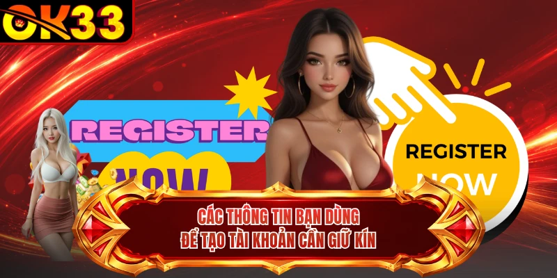 Các thông tin bạn dùng để tạo tài khoản cần giữ kín