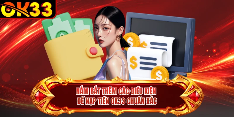 Nắm bắt thêm các điều kiện để nạp tiền OK33 chuẩn xác