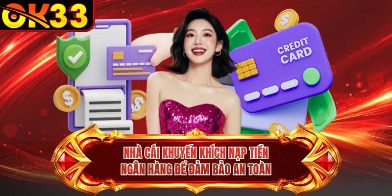 Nhà cái khuyến khích nạp tiền ngân hàng để đảm bảo an toàn