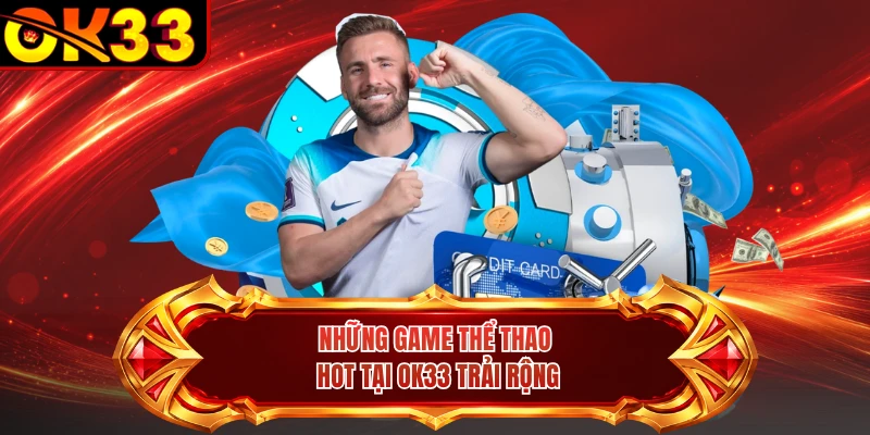 Những game thể thao hot tại OK33 trải rộng